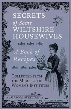 Bild des Verkufers fr Secrets of Some Wiltshire Housewives - A Book of Recipes Collected from the Members of Women's Institutes by Various [Paperback ] zum Verkauf von booksXpress