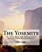 Imagen del vendedor de The Yosemite, By John Muir and dedicated By Robert Underwood Johnson: Robert Underwood Johnson (January 12, 1853 October 14, 1937) was a U.S. writer . 1914) also known as "John of the Mountains" [Soft Cover ] a la venta por booksXpress