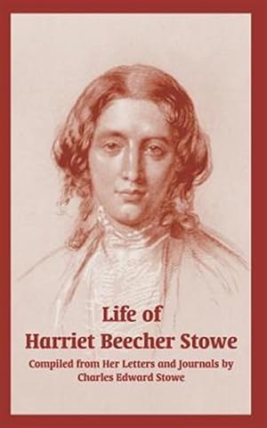 Imagen del vendedor de Life Of Harriet Beecher Stowe : Compiled From Her Letters And Journals a la venta por GreatBookPricesUK