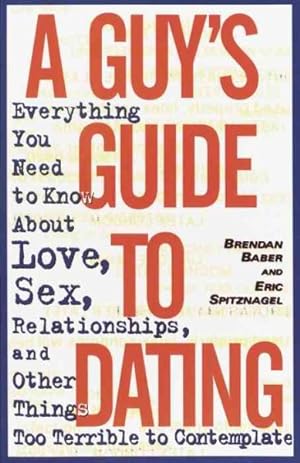 Seller image for Guy's Guide to Dating : Everything You Need to Know About Love, Sex, Relationships, and Other Things Too Terrible to Contemplate for sale by GreatBookPricesUK