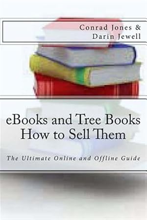 Seller image for Ebooks and Tree Books : How to Sell Them: the Ultimate Online and Offline Guide for sale by GreatBookPricesUK