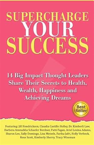 Seller image for Supercharge Your Success : 14 Big Impact Thought Leaders Share Their Secrets to Health, Wealth, Happiness and Achieving Dreams for sale by GreatBookPricesUK