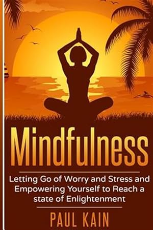 Seller image for Mindfulness : Letting Go of Worry and Stress and Empowering Yourself to Reach a State of Enlightenment for sale by GreatBookPricesUK
