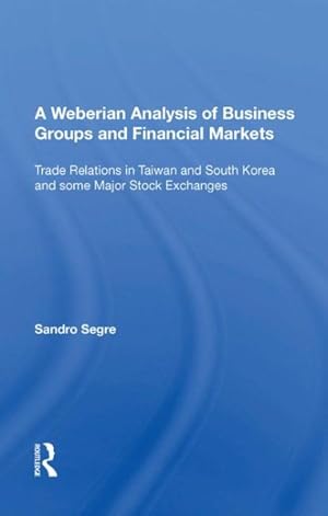 Seller image for Weberian Analysis of Business Groups and Financial Markets : Trade Relations in Taiwan and Korea and Some Major Stock Exchanges for sale by GreatBookPrices