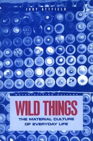 Bild des Verkufers fr Wild Things : The Material Culture of Everyday Life zum Verkauf von GreatBookPrices