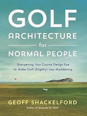 Bild des Verkufers fr Golf Architecture for Normal People : Sharpening Your Course Design Eye to Make Golf (Slightly) Less Maddening zum Verkauf von GreatBookPrices