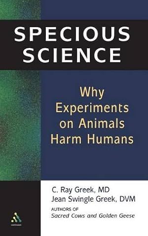 Image du vendeur pour Specious Science: How Genetics and Evolution Reveal Why Medical Research on Animals Harms Humans by Greek M. D., C. Ray, Greek D.V.M., Jean Swingle [Paperback ] mis en vente par booksXpress