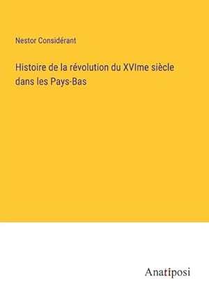 Imagen del vendedor de Histoire de la rvolution du XVIme sicle dans les Pays-Bas a la venta por BuchWeltWeit Ludwig Meier e.K.