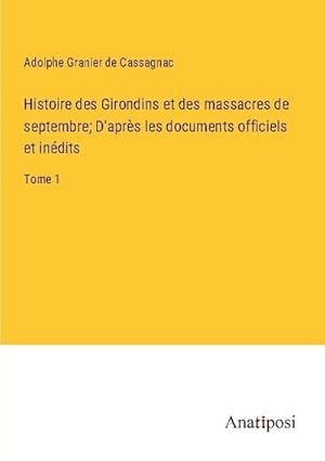 Seller image for Histoire des Girondins et des massacres de septembre; D'aprs les documents officiels et indits for sale by BuchWeltWeit Ludwig Meier e.K.