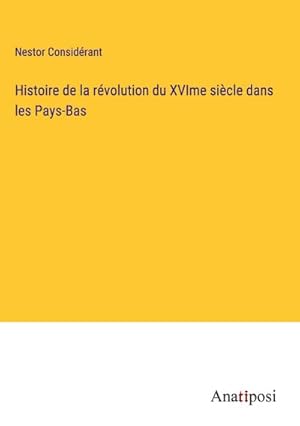 Imagen del vendedor de Histoire de la rvolution du XVIme sicle dans les Pays-Bas a la venta por BuchWeltWeit Ludwig Meier e.K.