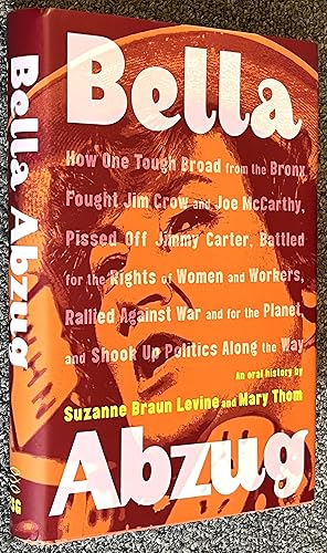 Seller image for Bella Abzug; How One Tough Broad from the Bronx Fought Jim Crow and Joe McCarthy, Pissed off Jimmy Carter, Battled for the Rights of Women and . Planet, and Shook Up Politics Along the Way for sale by DogStar Books