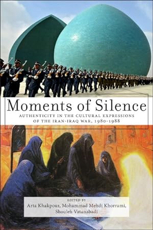 Bild des Verkufers fr Moments of Silence : Authenticity in the Cultural Expressions of the Iran-Iraq War, 1980-1988 zum Verkauf von GreatBookPrices
