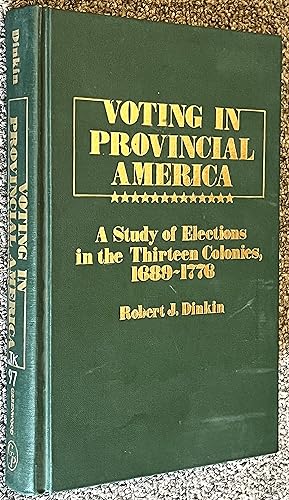 Voting in Provincial America; A Study of Elections in the Thirteen Colonies, 1689-1776