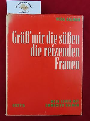 Grüss' mir die süssen, die reizenden Frauen : Mein Leben mit Emmerich Kálmán.