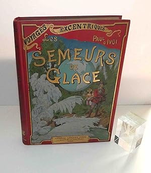 Les semeurs de glace. Ouvrage illustéré de quatre-vingt-quinze gravures dans le texte, de douze g...