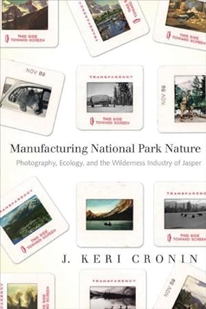 Bild des Verkufers fr Manufacturing National Park Nature : Photography, Ecology, and the Wilderness Industry of Jasper zum Verkauf von GreatBookPrices