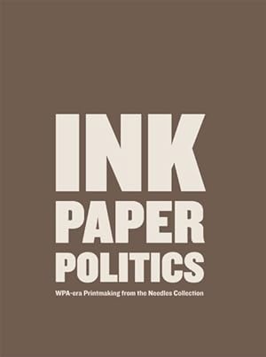 Imagen del vendedor de Ink, Paper, Politics : WPA-Era Printmaking from the Needles Collection a la venta por GreatBookPrices
