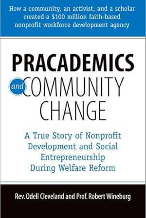 Imagen del vendedor de Pracademics and Community Change : A True Story of Nonprofit Development and Social Entrepreneurship During Welfare Reform a la venta por GreatBookPrices