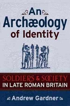 Imagen del vendedor de Archaeology of Identity : Soldiers and Society in Late Roman Britain a la venta por GreatBookPrices