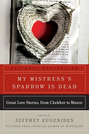 Bild des Verkufers fr My Mistress's Sparrow Is Dead : Great Love Stories, from Chekhov to Munro zum Verkauf von GreatBookPrices
