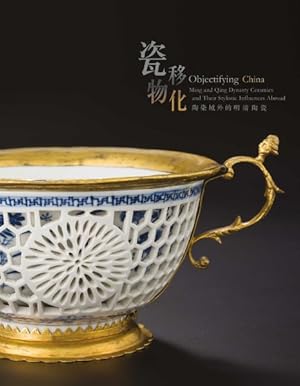 Seller image for Objectifying China : Ming and Qing Dynasty Ceramics and Their Stylistic Influences Abroad for sale by GreatBookPrices