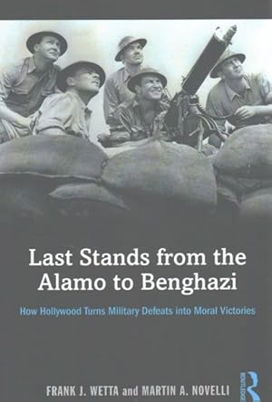Image du vendeur pour Last Stands from the Alamo to Benghazi : How Hollywood Turns Military Defeats into Moral Victories mis en vente par GreatBookPrices