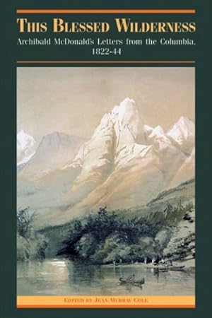 Imagen del vendedor de Blessed Wilderness : Archibald McDonald's Letters from the Columbia, 1822-1844 a la venta por GreatBookPrices