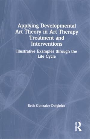 Seller image for Applying Developmental Art Theory in Art Therapy Treatment and Interventions : Illustrative Examples Through the Life Cycle for sale by GreatBookPrices