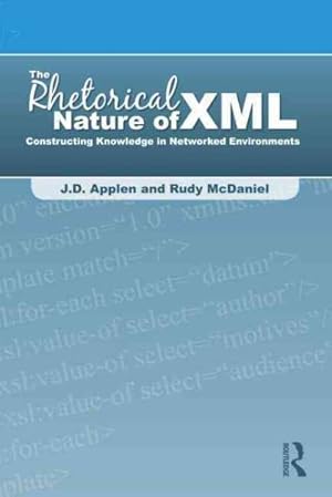 Seller image for Rhetorical Nature of XML : Constructing Knowledge in Networked Environments for sale by GreatBookPrices