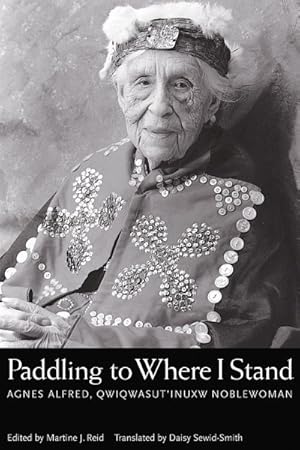 Bild des Verkufers fr Paddling to Where I Stand : Agnes Alfred, Qwiqwasut'Inuxw Noblewoman zum Verkauf von GreatBookPrices