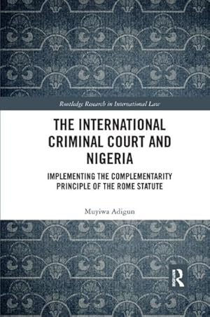 Bild des Verkufers fr International Criminal Court and Nigeria : Implementing the Complementarity Principle of the Rome Statute zum Verkauf von GreatBookPrices