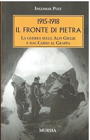 1915-1918. Il fronte di pietra: La guerra sulle Alpi Giulie e dal Carso al Grappa