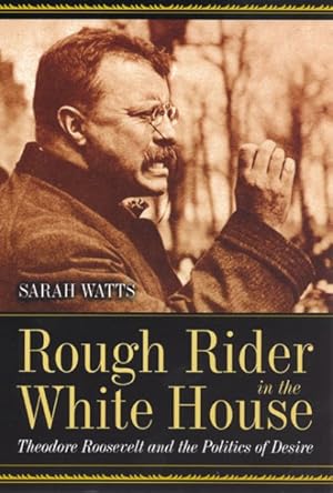 Seller image for Rough Rider in the White House : Theodore Roosevelt And the Politics of Desire for sale by GreatBookPrices