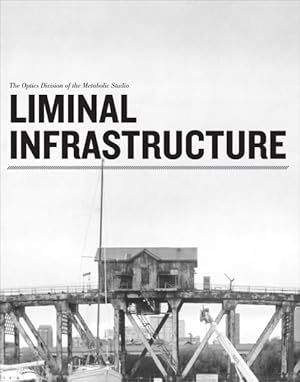 Imagen del vendedor de Liminal Infrastructure : The Optics Division of the Metabolic Studio a la venta por GreatBookPrices