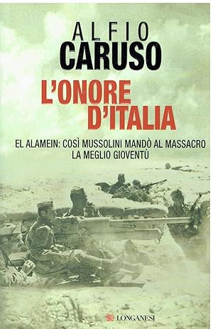 L'onore d'Italia. El Alamein: così Mussolini mandò al massacro la meglio gioventù