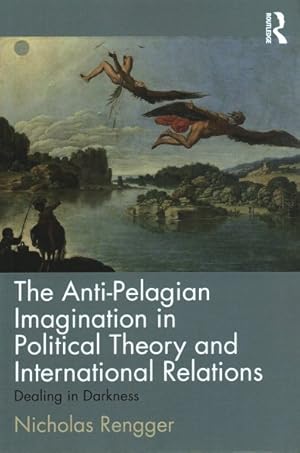 Seller image for Anti-Pelagian Imagination in Political Theory and International Relations : Dealing in Darkness for sale by GreatBookPrices