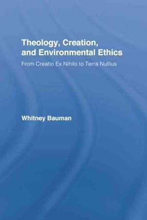 Seller image for Theology, Creation, and Environmental Ethics : From Creatio Ex Nihilo to Terra Nullius for sale by GreatBookPrices