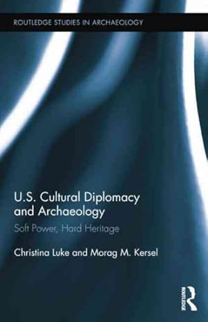 Immagine del venditore per U.S. Cultural Diplomacy and Archaeology : Soft Power, Hard Heritage venduto da GreatBookPrices
