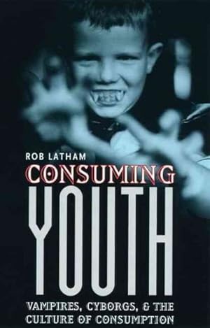 Seller image for Consuming Youth : Vampires, Cyborgs, and the Culture of Consumption for sale by GreatBookPrices