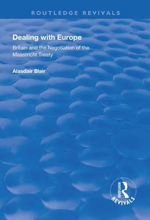 Imagen del vendedor de Dealing With Europe : Britain and the Negotiation of the Maastricht Treaty a la venta por GreatBookPrices