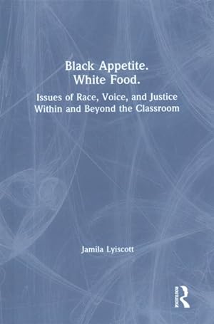 Immagine del venditore per Black Appetite. White Food. : Issues of Race, Voice, and Justice Within and Beyond the Classroom venduto da GreatBookPrices