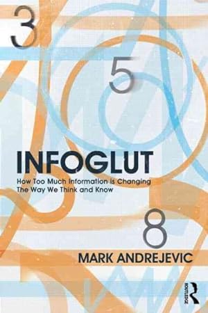 Imagen del vendedor de INFOGLUT : How Too Much Information Is Changing the Way We Think and Know a la venta por GreatBookPrices