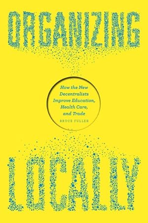Imagen del vendedor de Organizing Locally : How the New Decentralists Improve Education, Health Care, and Trade a la venta por GreatBookPrices