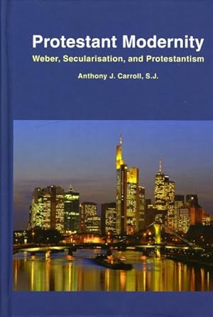 Image du vendeur pour Protestant Modernity : Weber, Secularization, and Protestantism mis en vente par GreatBookPrices