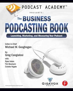 Seller image for Podcast Academy : The Business Podcasting Book: Launching, Marketing, and Measuring Your Podcast for sale by GreatBookPrices