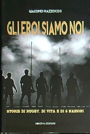 Bild des Verkufers fr Gli eroi siamo noi. Storie di rugby, di vita e di Sei Nazioni zum Verkauf von Librodifaccia