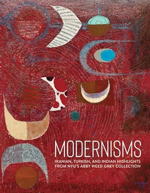 Image du vendeur pour Modernisms : Iranian, Turkish, and Indian Highlights from Nyu's Abby Weed Grey Collection mis en vente par GreatBookPrices