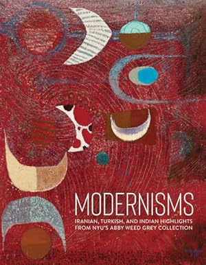 Image du vendeur pour Modernisms : Iranian, Turkish, and Indian Highlights from Nyu's Abby Weed Grey Collection mis en vente par GreatBookPrices