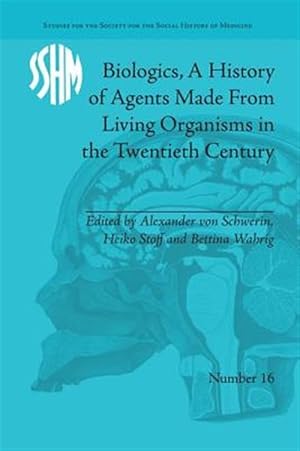 Imagen del vendedor de Biologics : A History of Agents Made from Living Organisms in the Twentieth Century a la venta por GreatBookPrices