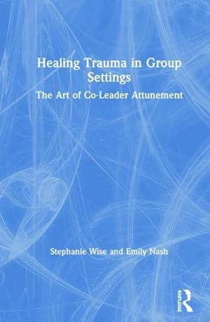 Seller image for Healing Trauma in Group Settings : The Art of Co-Leader Attunement for sale by GreatBookPrices
